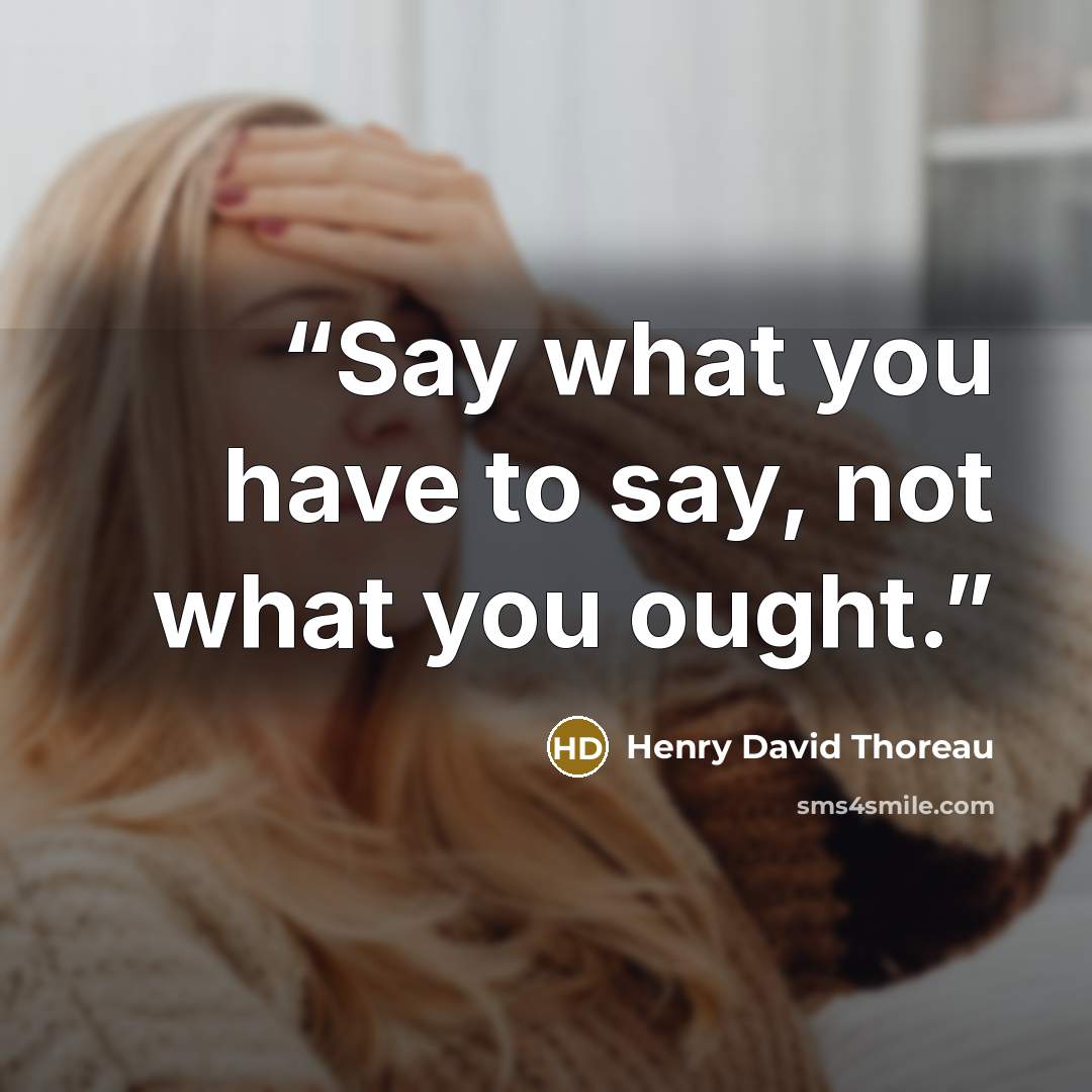 “Say what you have to say, not what you ought.” quote by Henry David Thoreau