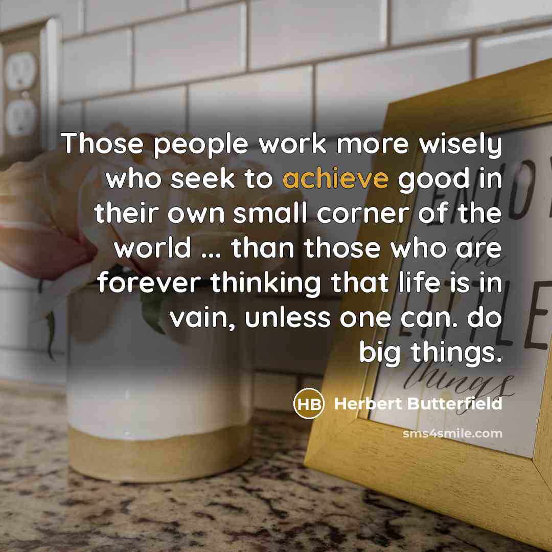 “Those people work more wisely who seek to achieve good…” quote by Herbert Butterfield
