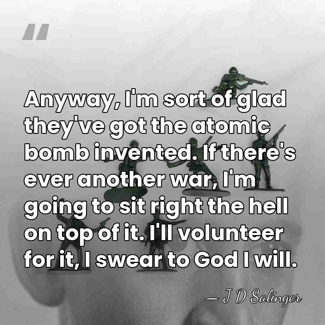Anyway, I'm sort of glad they've got the atomic bomb invented. If&hellip; - J D Salinger
