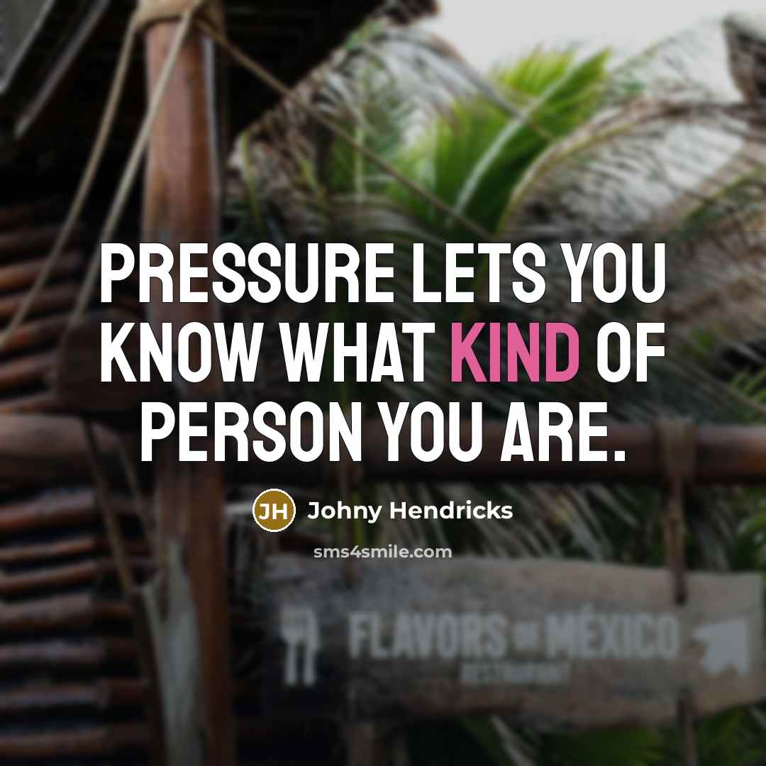 “Pressure lets you know what kind of person you are.…” quote by Johny Hendricks