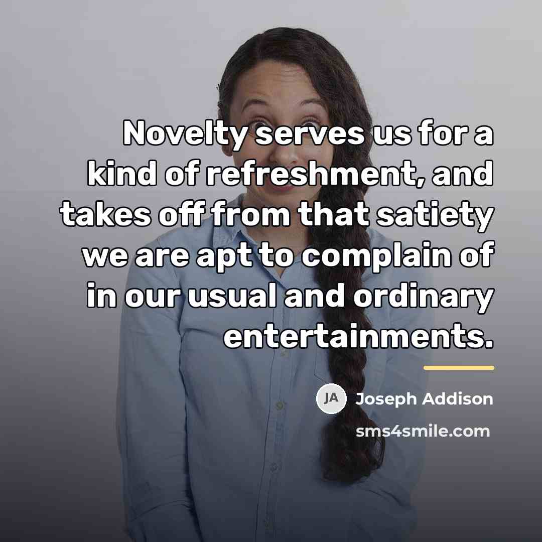 “Novelty serves us for a kind of refreshment, and takes…” quote by Joseph Addison