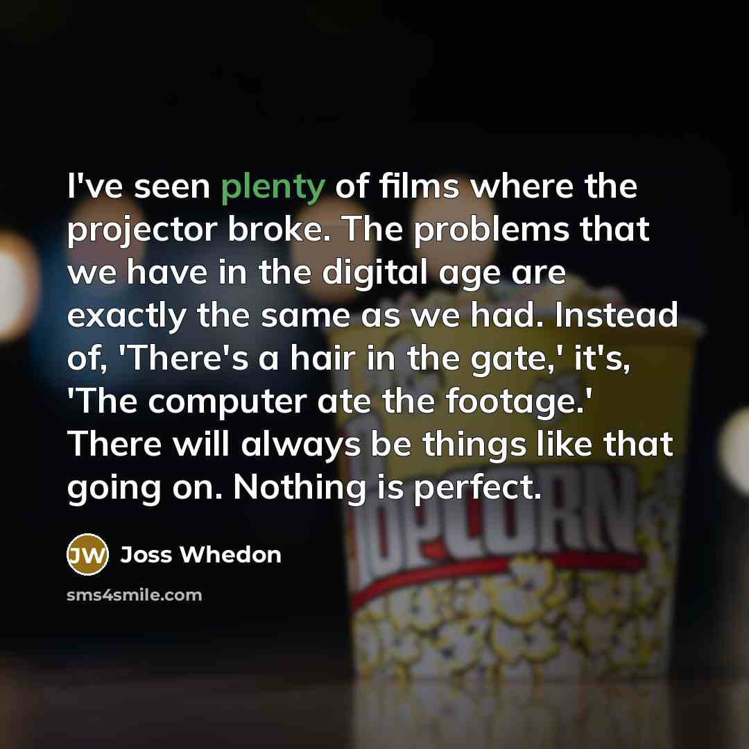 “I've seen plenty of films where the projector broke. The…” quote by Joss Whedon