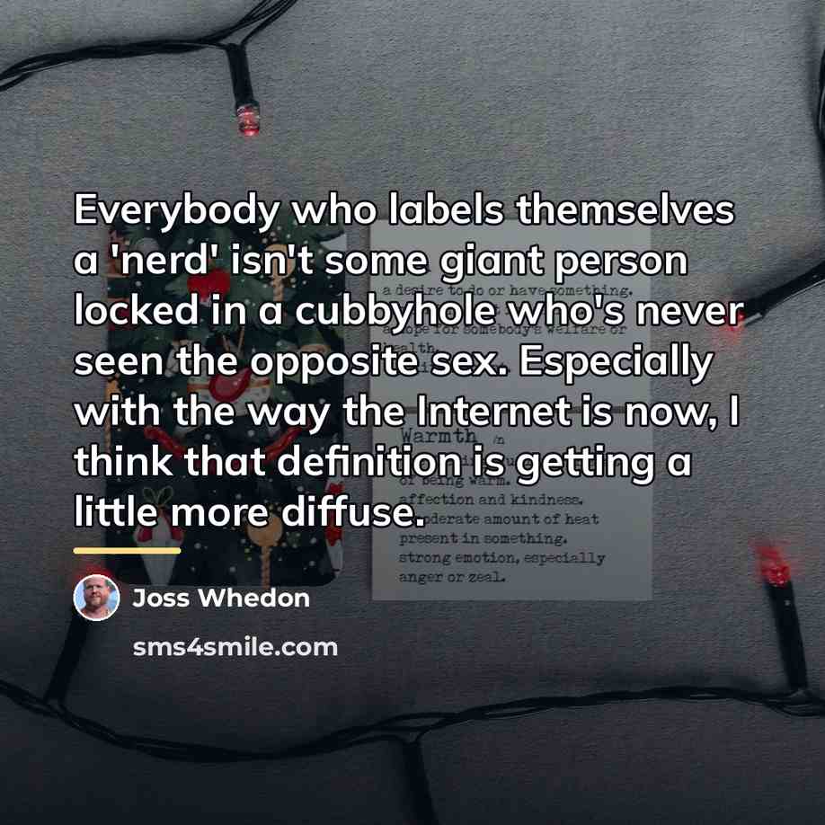 “Everybody who labels themselves a 'nerd' isn't some giant person…” quote by Joss Whedon