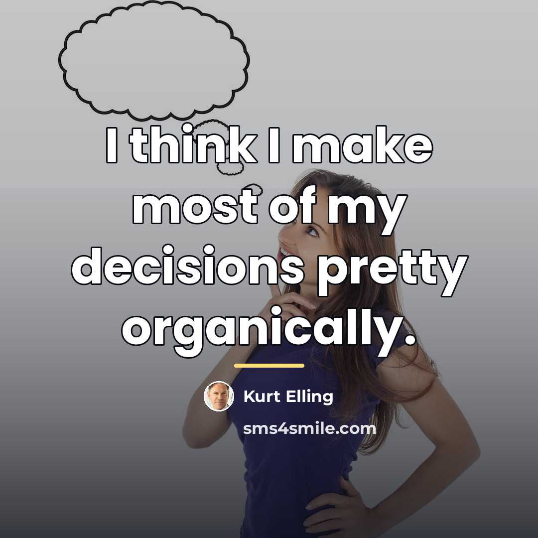 “I think I make most of my decisions pretty organically.…” quote by Kurt Elling
