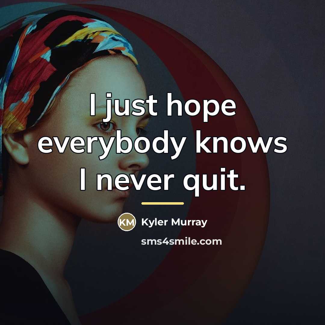 “I just hope everybody knows I never quit.…” quote by Kyler Murray