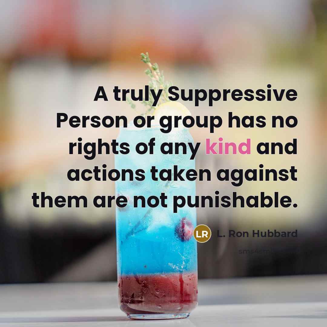 “A truly Suppressive Person or group has no rights of…” quote by L. Ron Hubbard