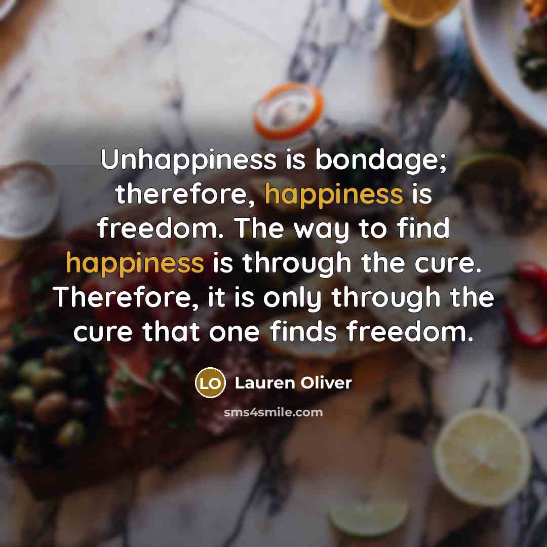 “Unhappiness is bondage; therefore, happiness is freedom. The way to…” quote by Lauren Oliver