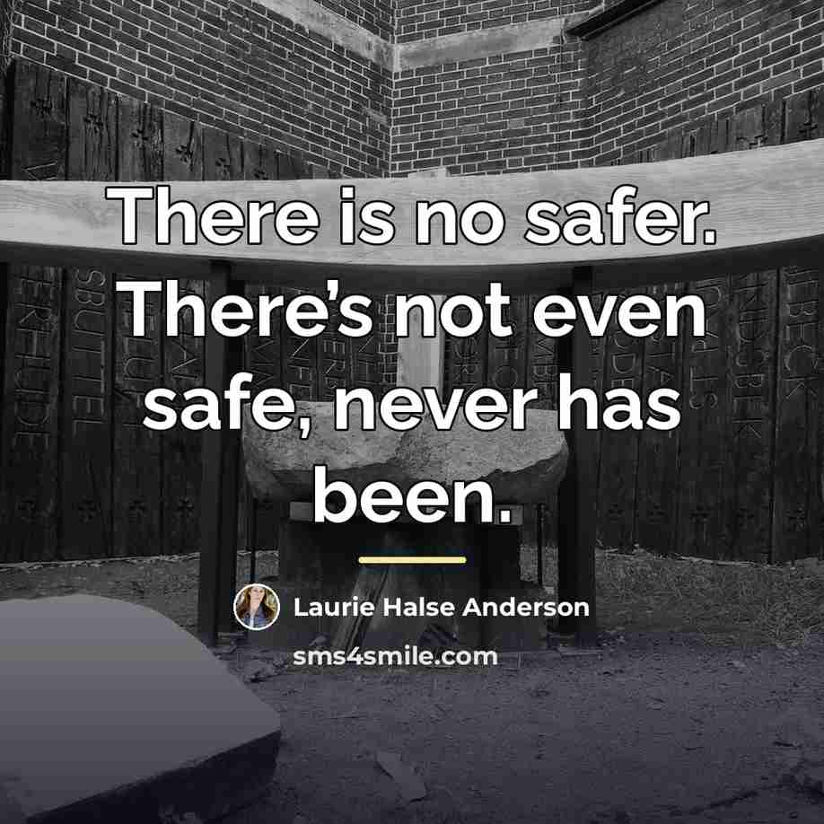 “There is no safer. There’s not even safe, never has…” quote by Laurie Halse Anderson