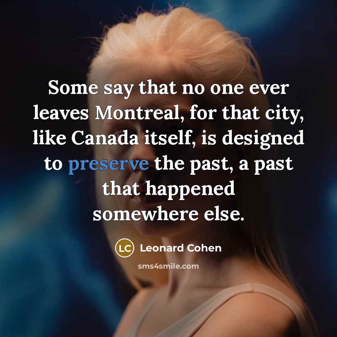 “Some say that no one ever leaves Montreal, for that…” quote by Leonard Cohen