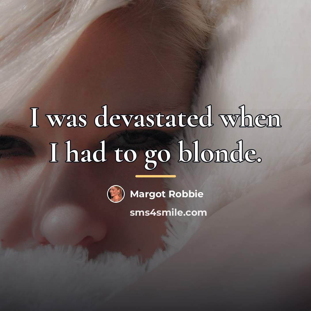 “I was devastated when I had to go blonde.…” quote by Margot Robbie
