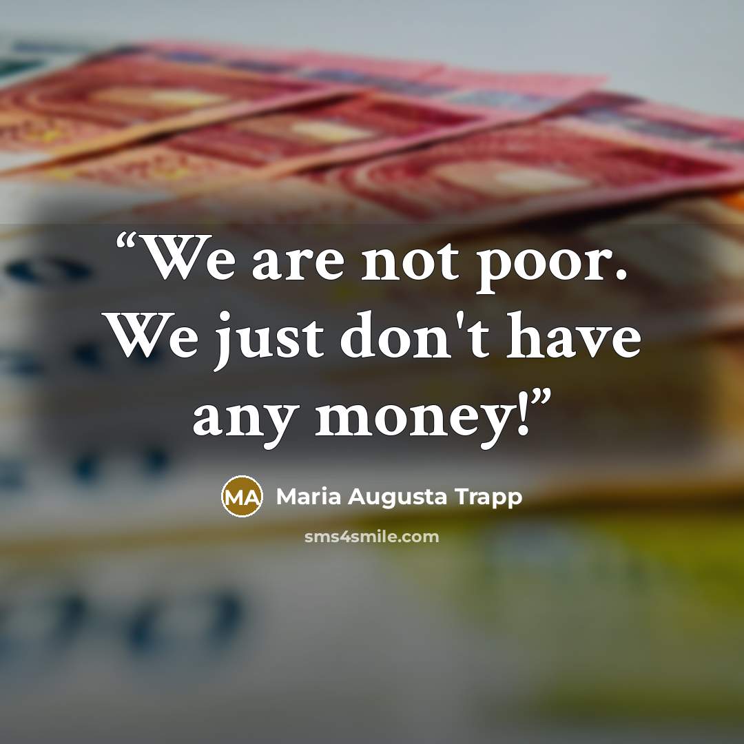“We are not poor. We just don't have any money!” quote by Maria Augusta Trapp