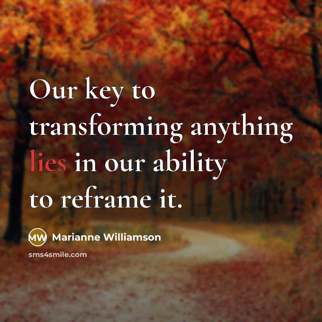 “Our key to transforming anything lies in our ability to…” quote by Marianne Williamson