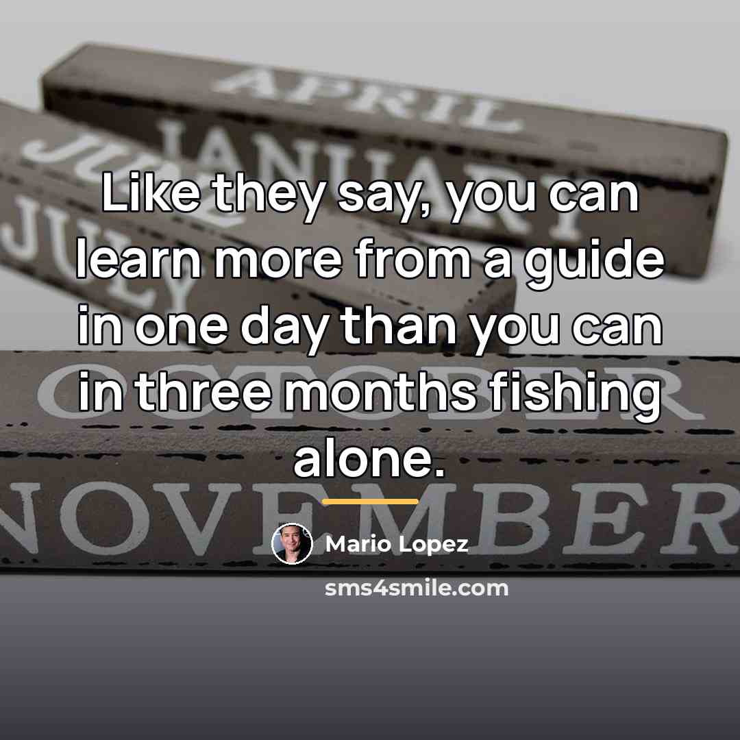 “Like they say, you can learn more from a guide…” quote by Mario Lopez