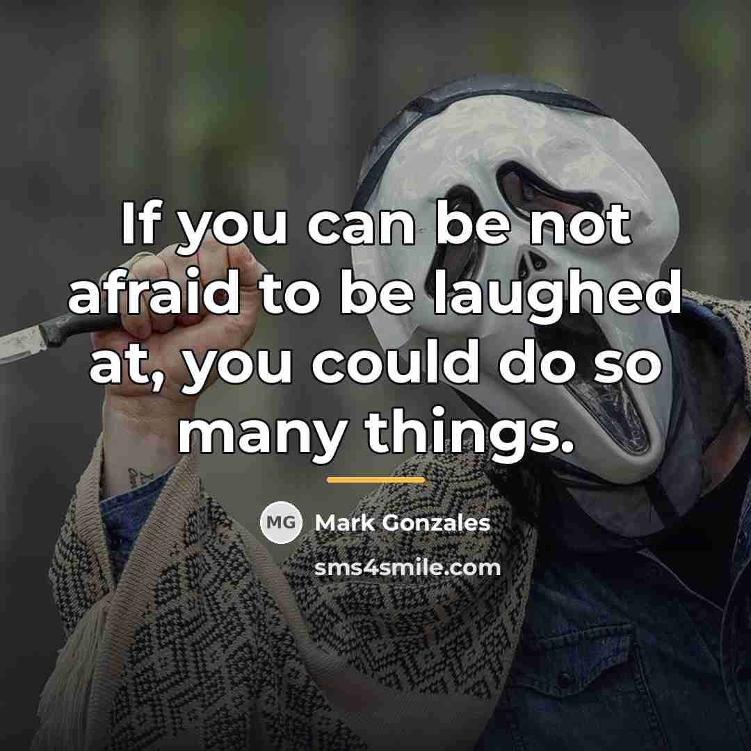 “If you can be not afraid to be laughed at,…” quote by Mark Gonzales