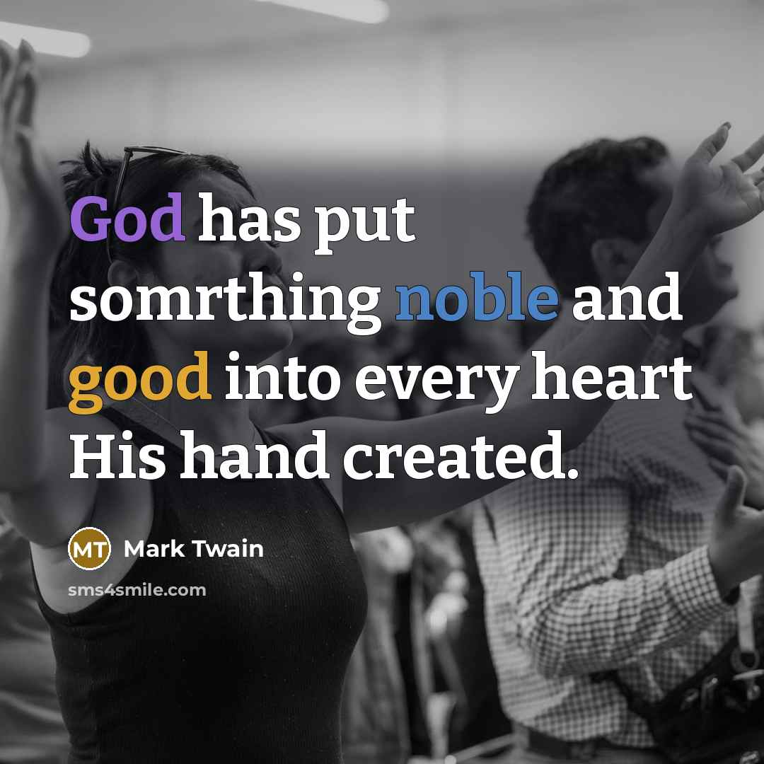 “God has put somrthing noble and good into every heart…” quote by Mark Twain