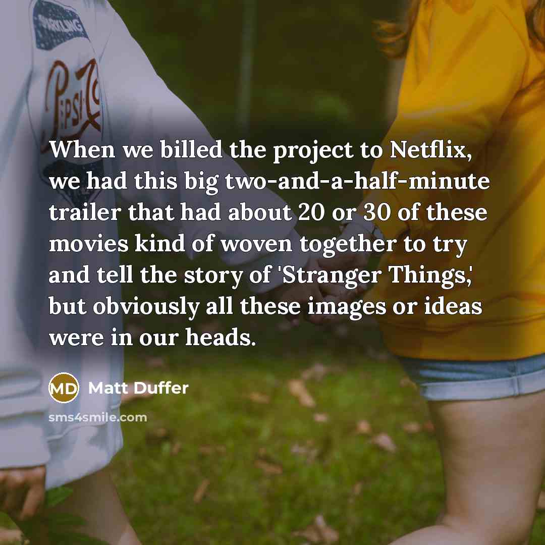 “When we billed the project to Netflix, we had this…” quote by Matt Duffer