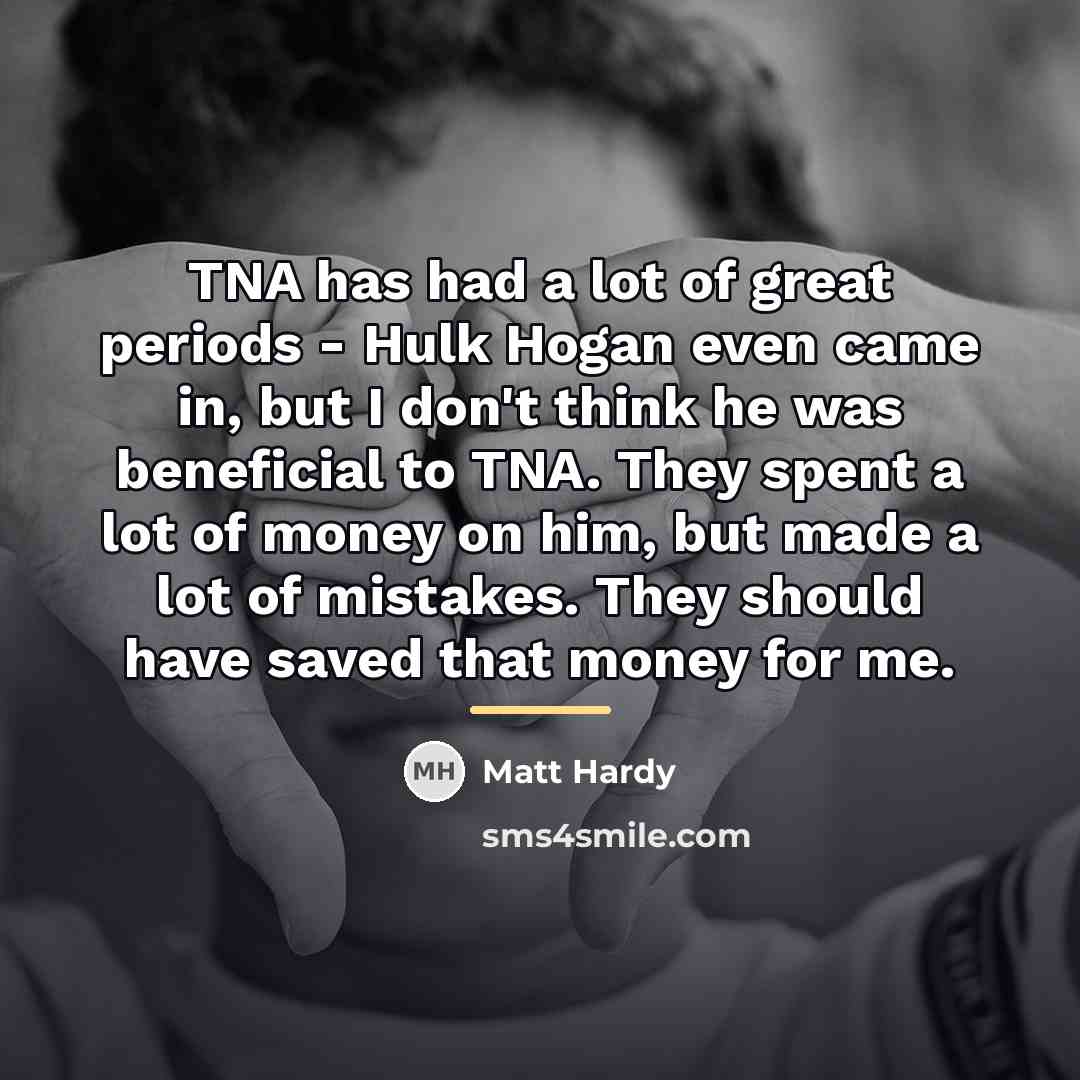 “TNA has had a lot of great periods - Hulk…” quote by Matt Hardy