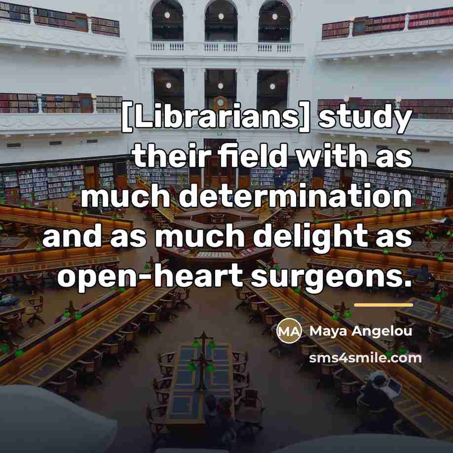 “[Librarians] study their field with as much determination and as…” quote by Maya Angelou