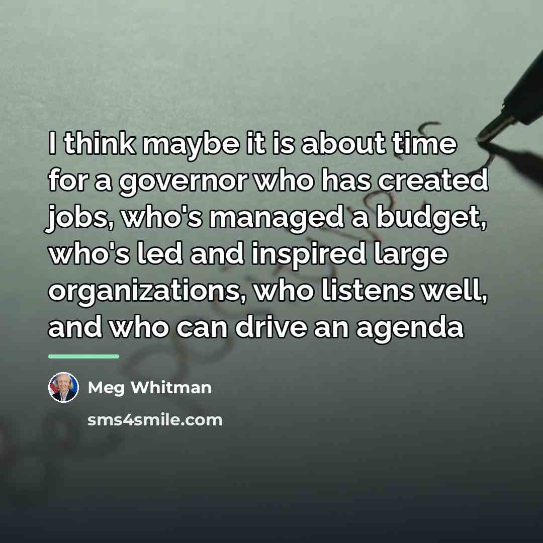 “I think maybe it is about time for a governor…” quote by Meg Whitman