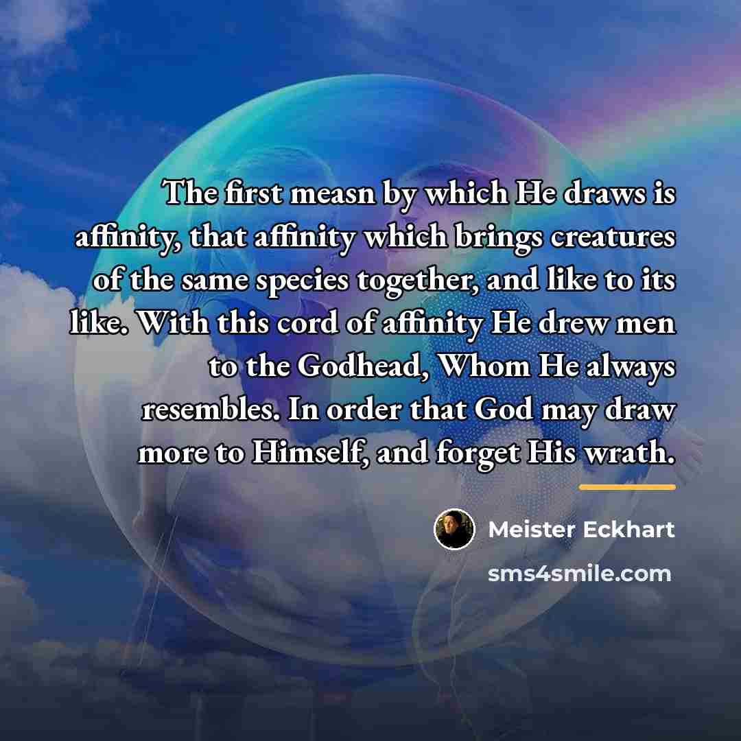 “The first measn by which He draws is affinity, that…” quote by Meister Eckhart