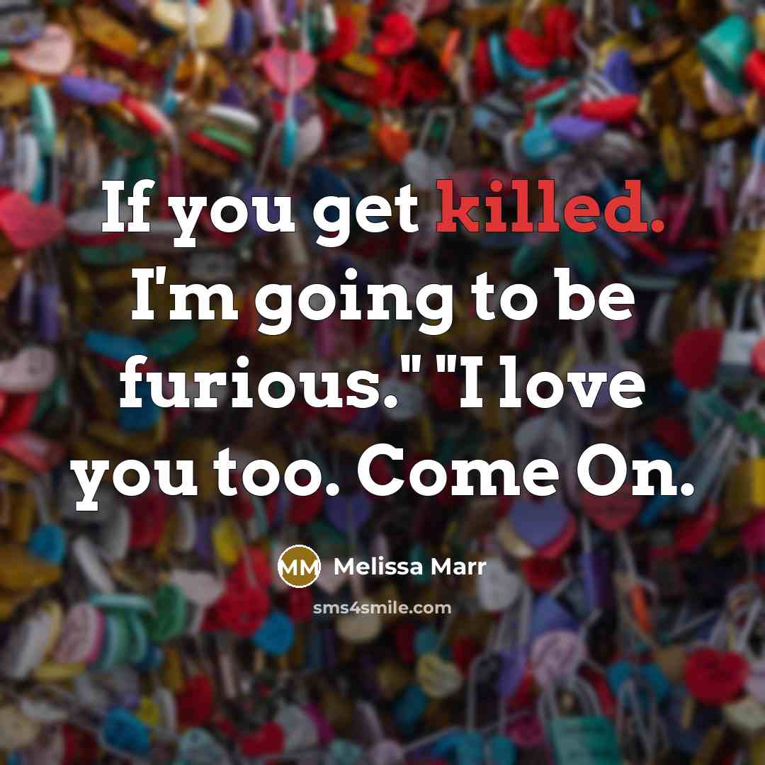 “If you get killed. I'm going to be furious." "I…” quote by Melissa Marr