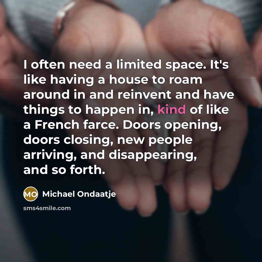 “I often need a limited space. It's like having a…” quote by Michael Ondaatje