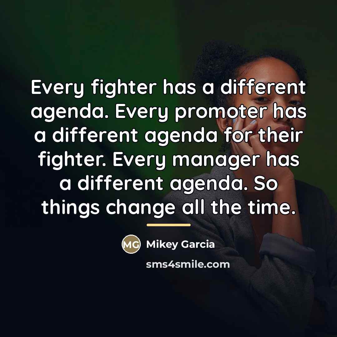 “Every fighter has a different agenda. Every promoter has a…” quote by Mikey Garcia