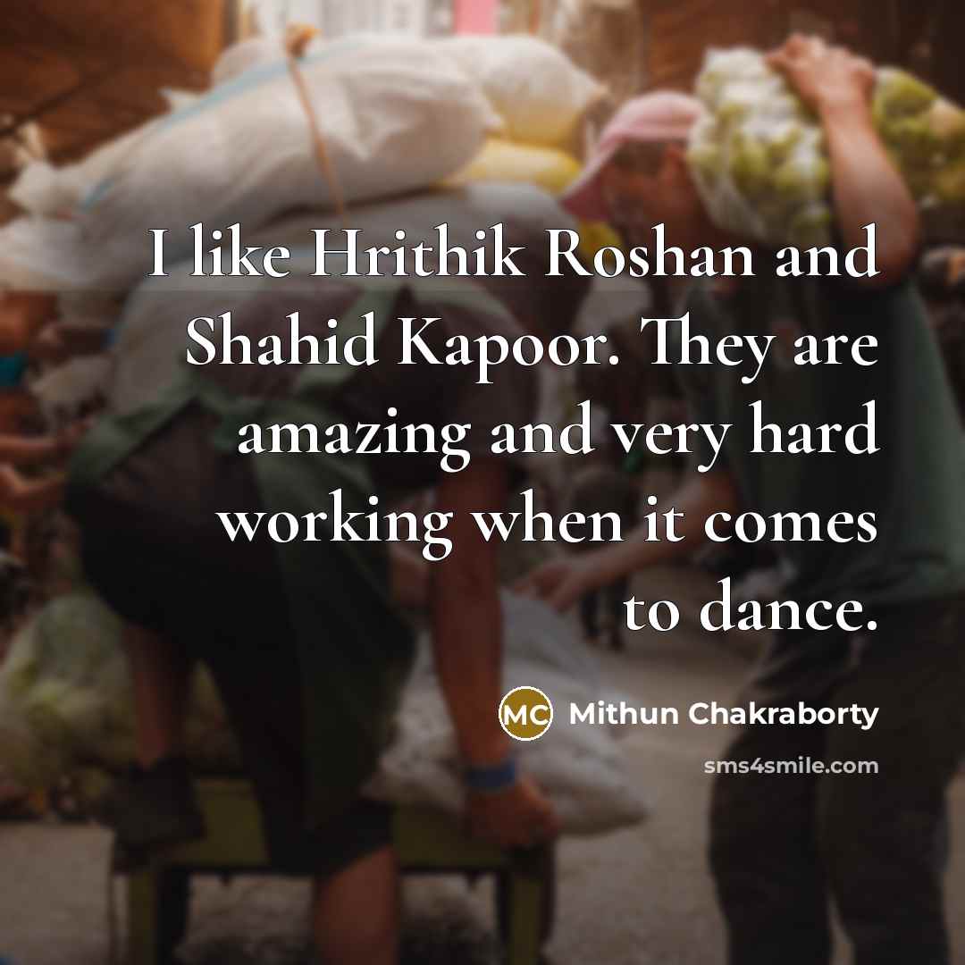 “I like Hrithik Roshan and Shahid Kapoor. They are amazing…” quote by Mithun Chakraborty