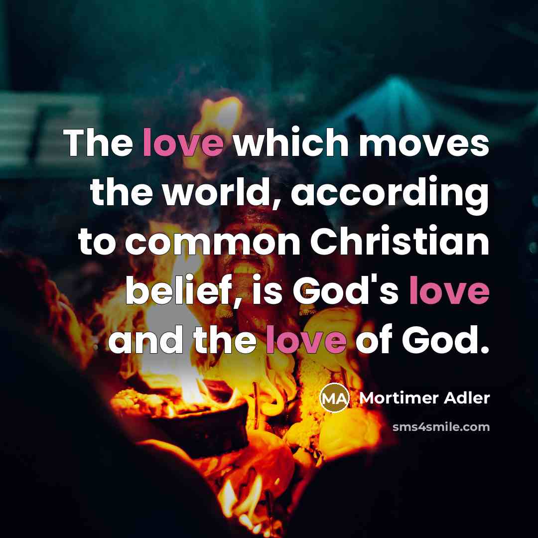 “The love which moves the world, according to common Christian…” quote by Mortimer Adler