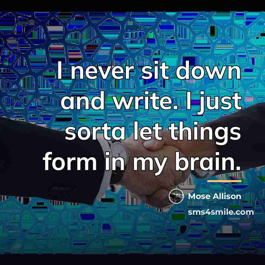 “I never sit down and write. I just sorta let…” quote by Mose Allison