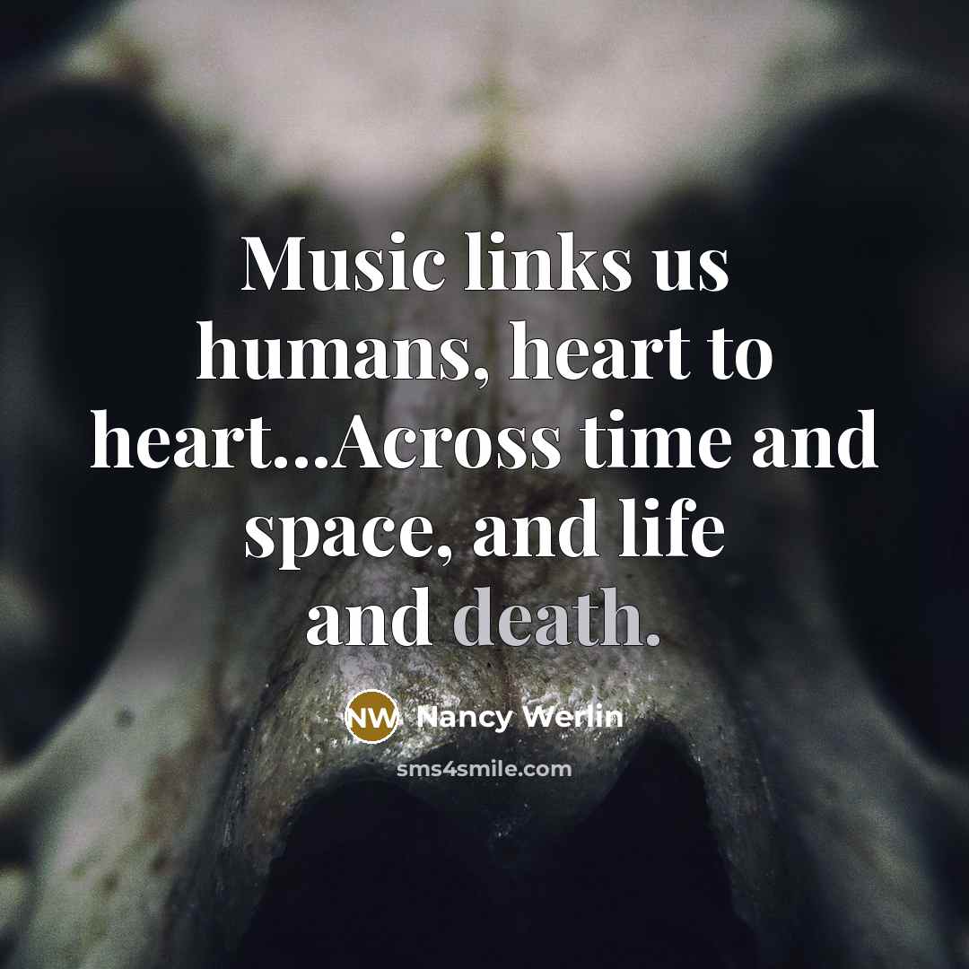 “Music links us humans, heart to heart...Across time and space,…” quote by Nancy Werlin