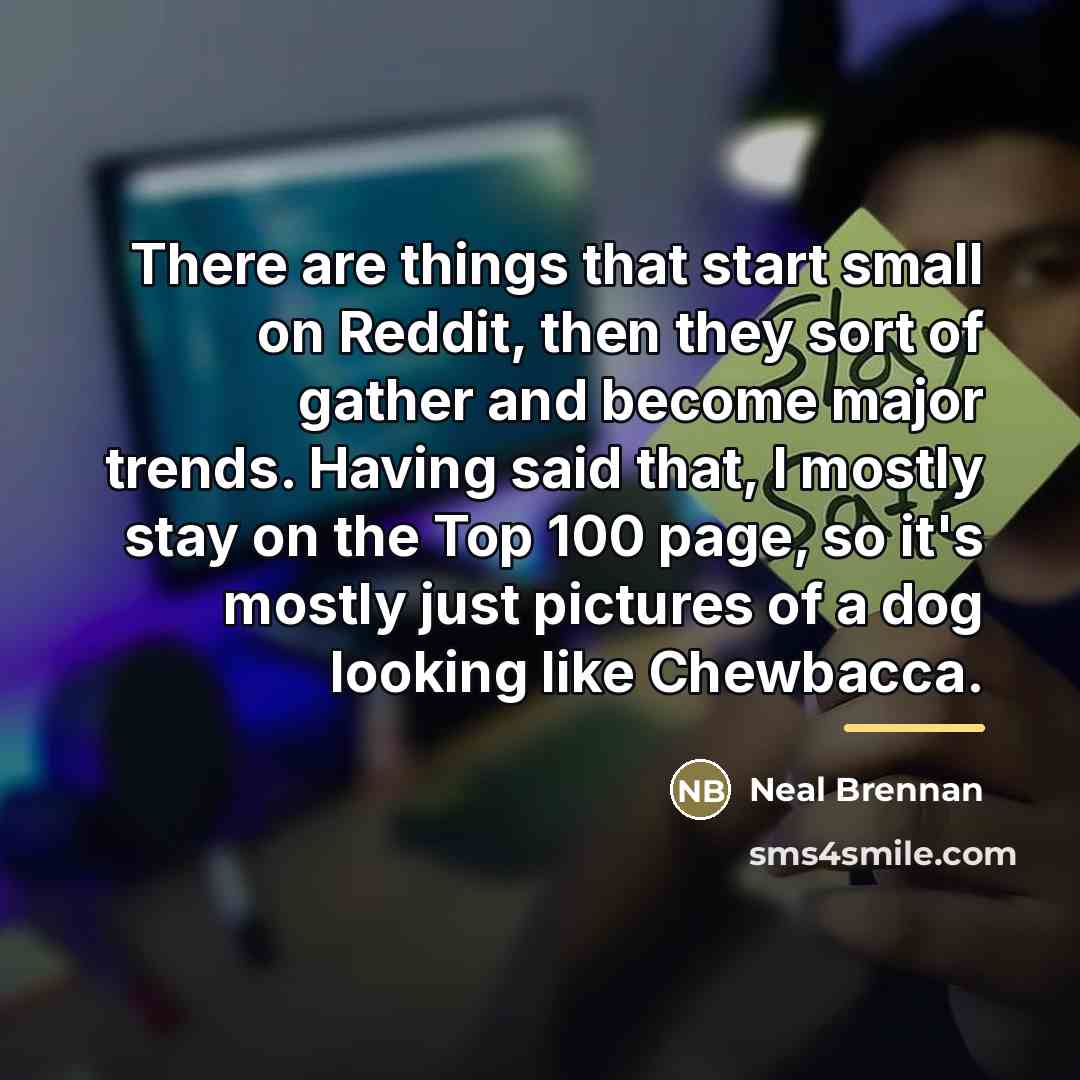 “There are things that start small on Reddit, then they…” quote by Neal Brennan