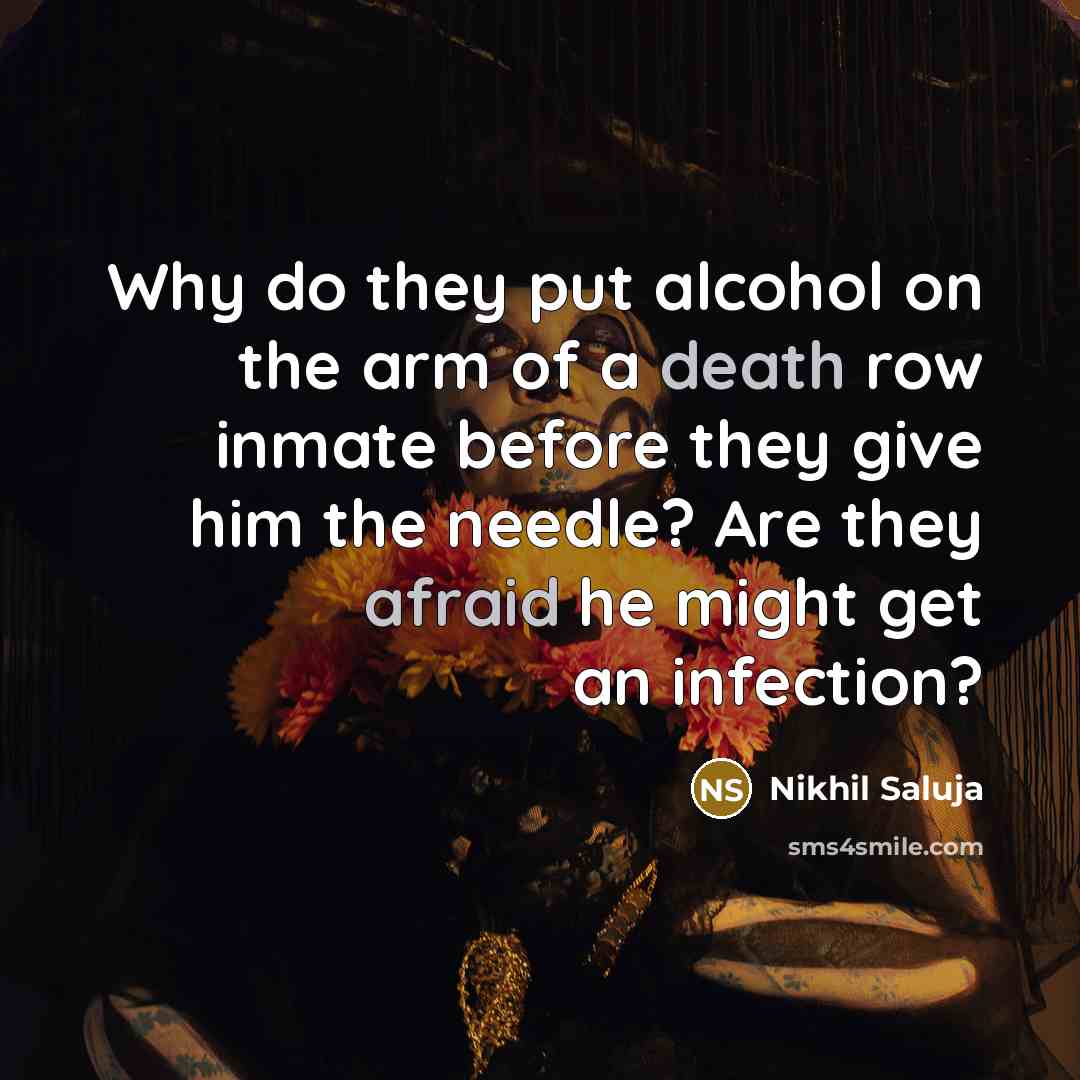 “Why do they put alcohol on the arm of a…” quote by Nikhil Saluja