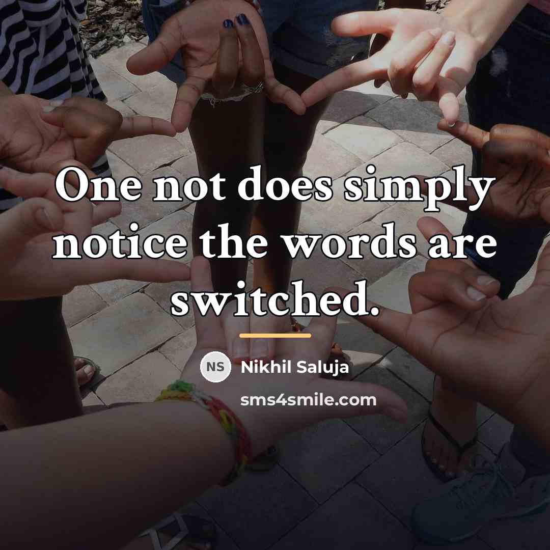 “One not does simply notice the words are switched.…” quote by Nikhil Saluja
