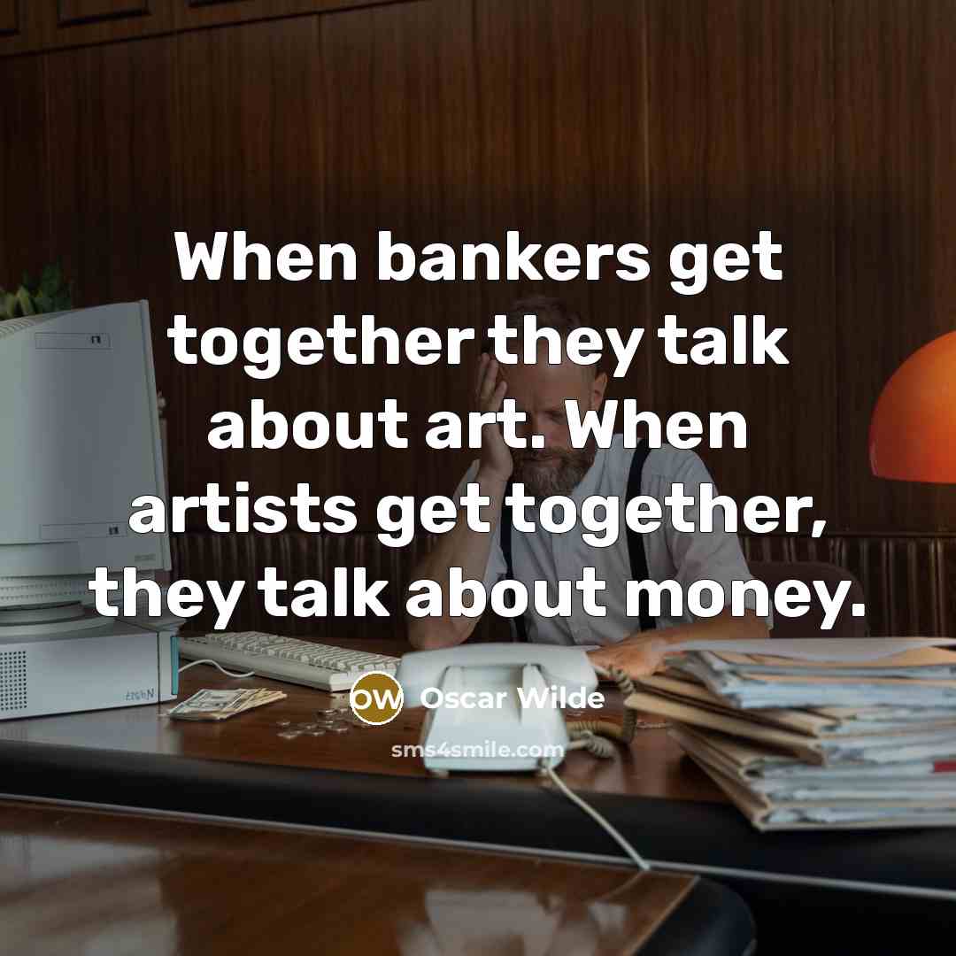 “When bankers get together they talk about art. When artists…” quote by Oscar Wilde