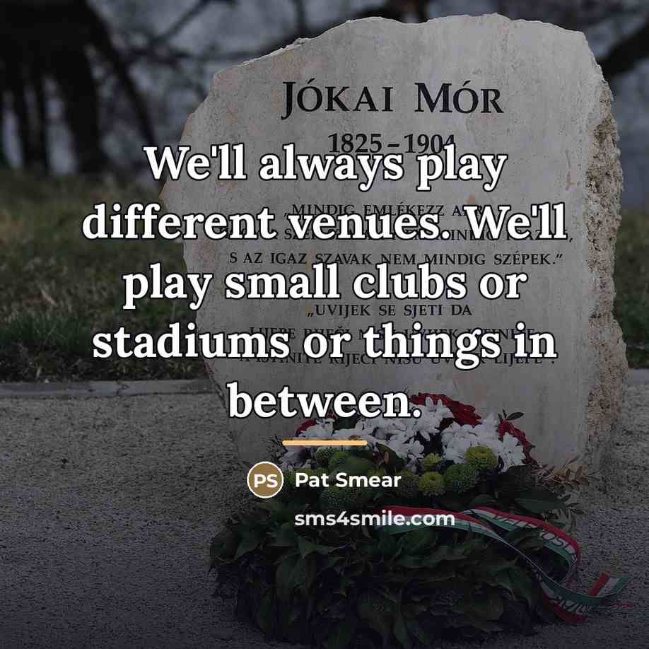 “We'll always play different venues. We'll play small clubs or…” quote by Pat Smear