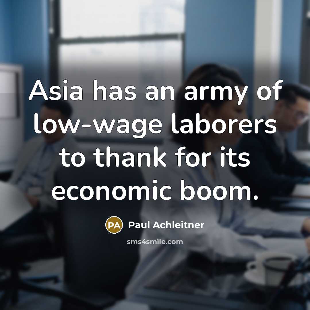 “Asia has an army of low-wage laborers to thank for…” quote by Paul Achleitner