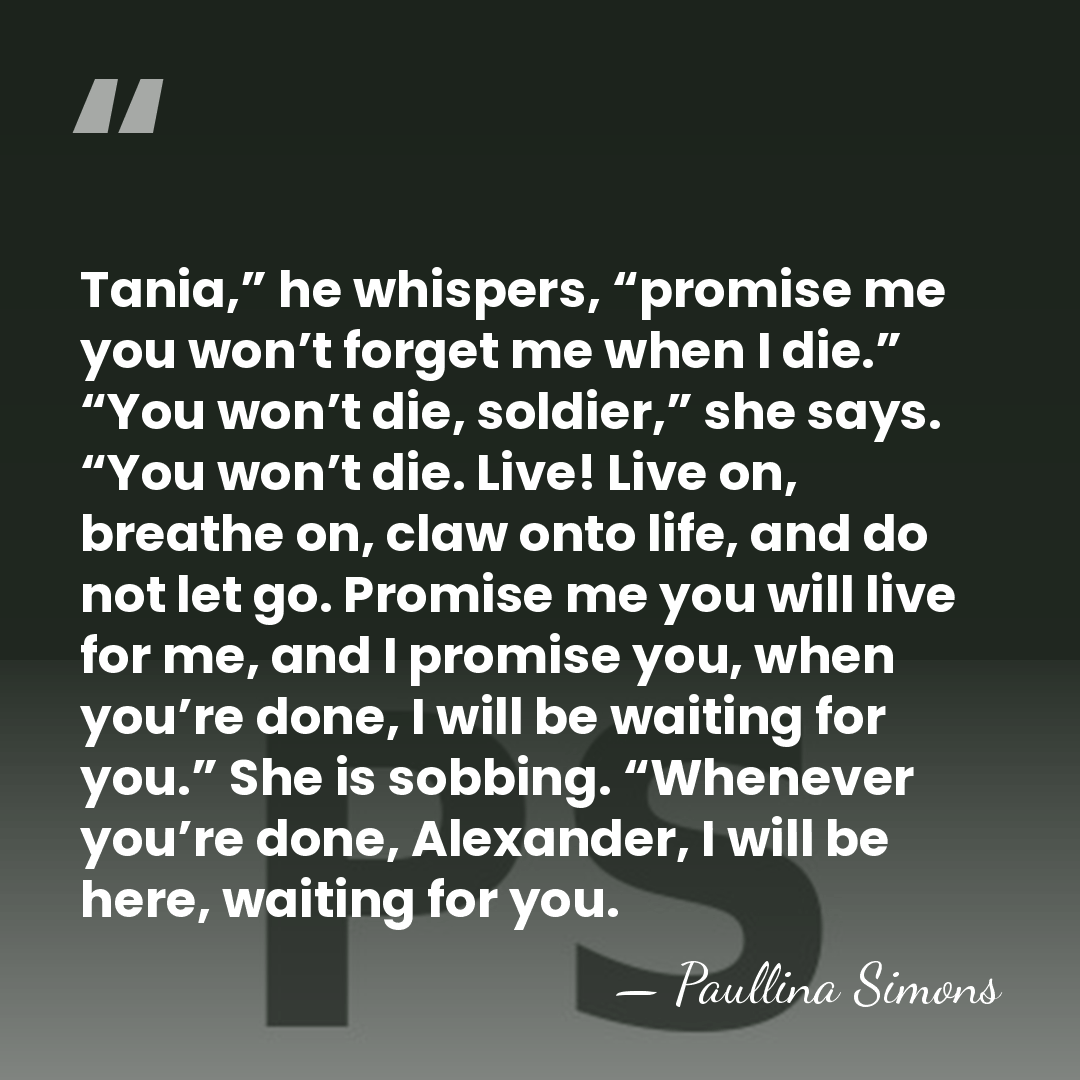 Tania,” he whispers, “promise me you won’t forget me when I die.”&hellip; - Paullina Simons