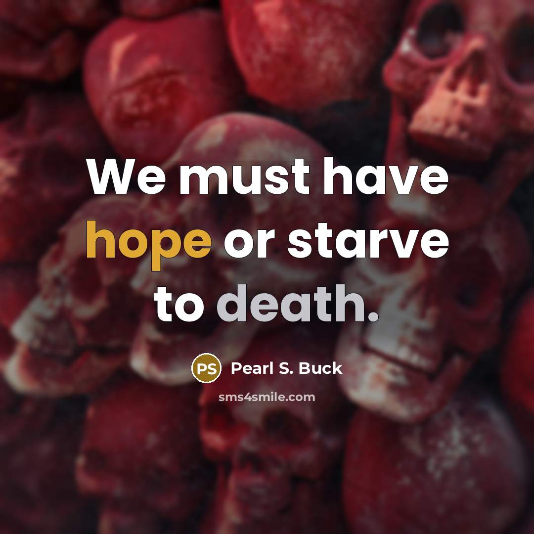 “We must have hope or starve to death.…” quote by Pearl S. Buck