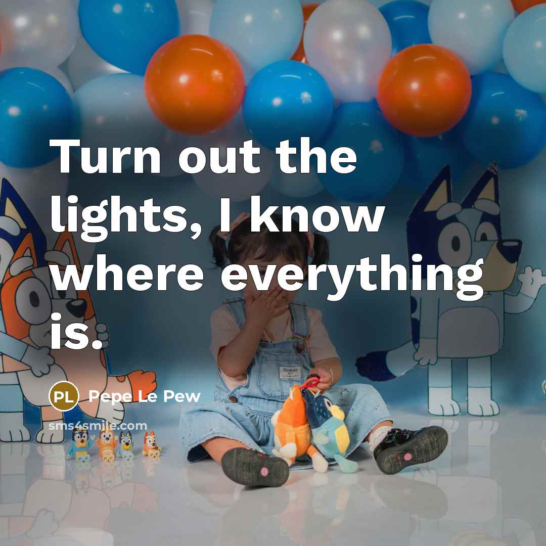 “Turn out the lights, I know where everything is.…” quote by Pepe Le Pew