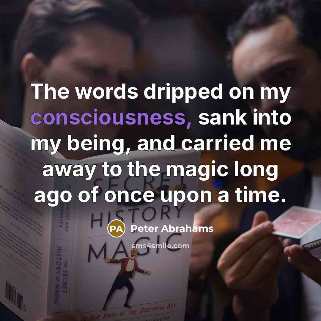 “The words dripped on my consciousness, sank into my being,…” quote by Peter Abrahams