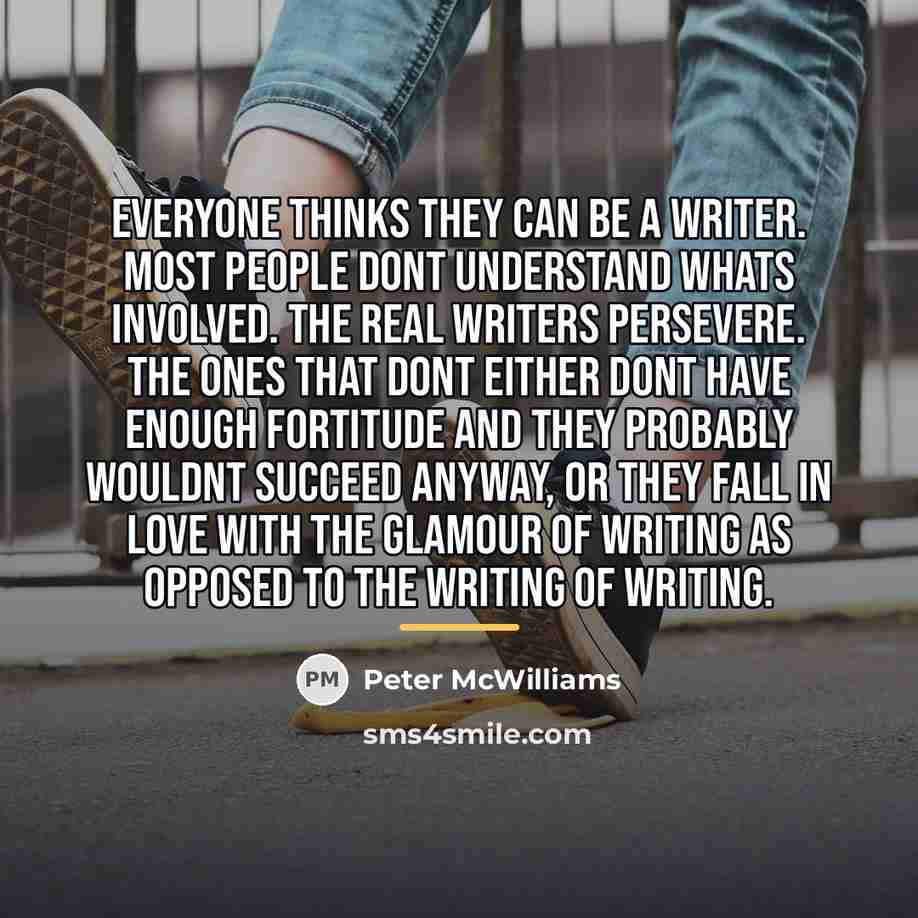 “Everyone thinks they can be a writer. Most people dont…” quote by Peter McWilliams