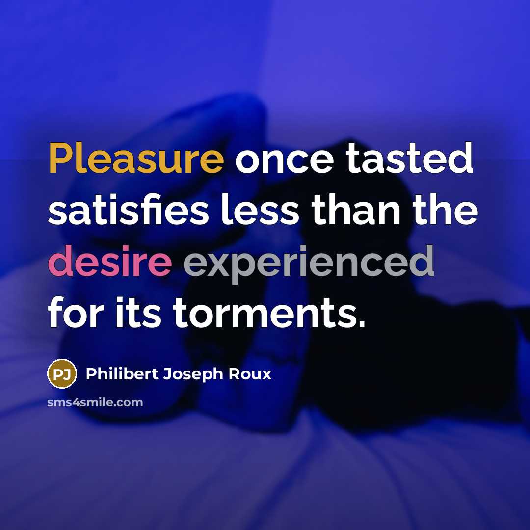 “Pleasure once tasted satisfies less than the desire experienced for…” quote by Philibert Joseph Roux