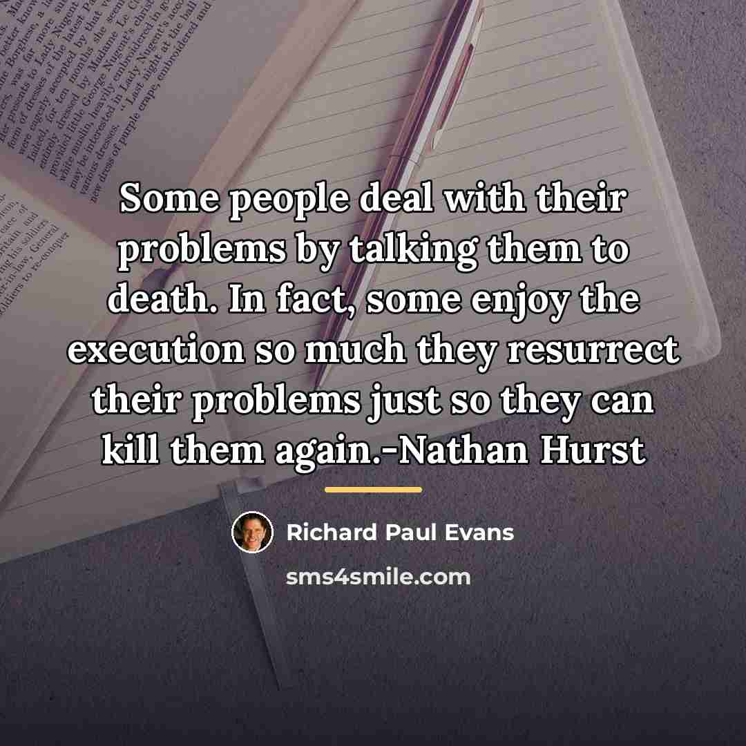 “Some people deal with their problems by talking them to…” quote by Richard Paul Evans