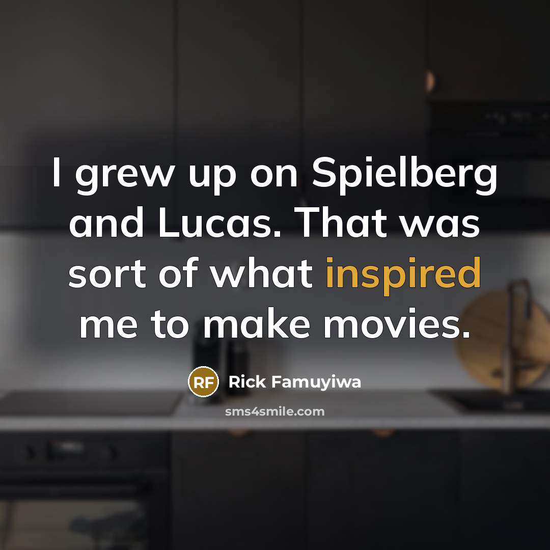 “I grew up on Spielberg and Lucas. That was sort…” quote by Rick Famuyiwa