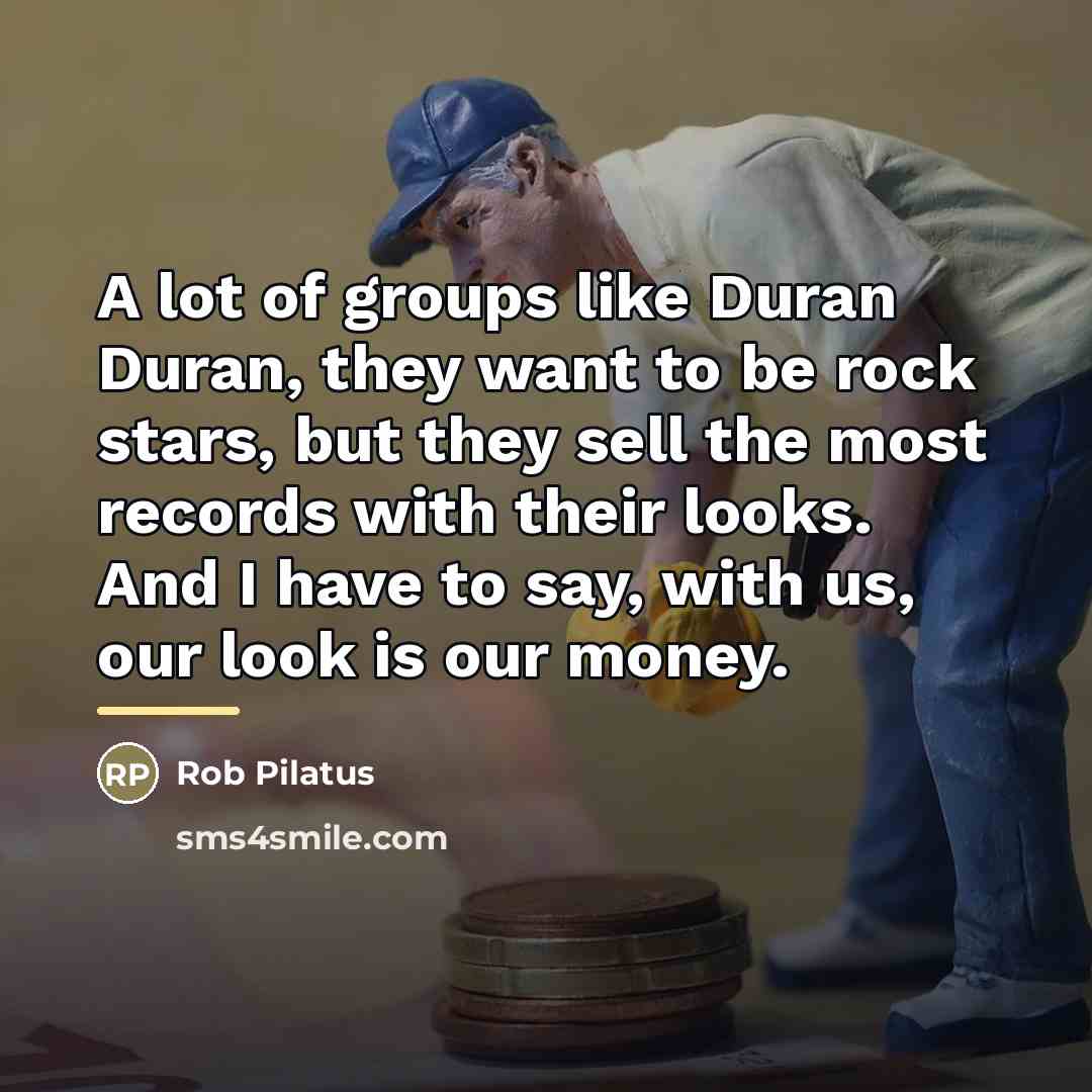 “A lot of groups like Duran Duran, they want to…” quote by Rob Pilatus