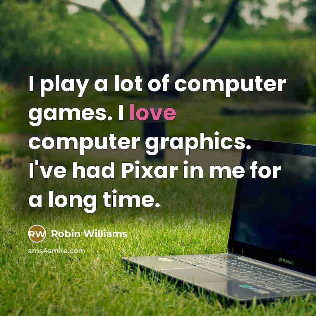 “I play a lot of computer games. I love computer…” quote by Robin Williams
