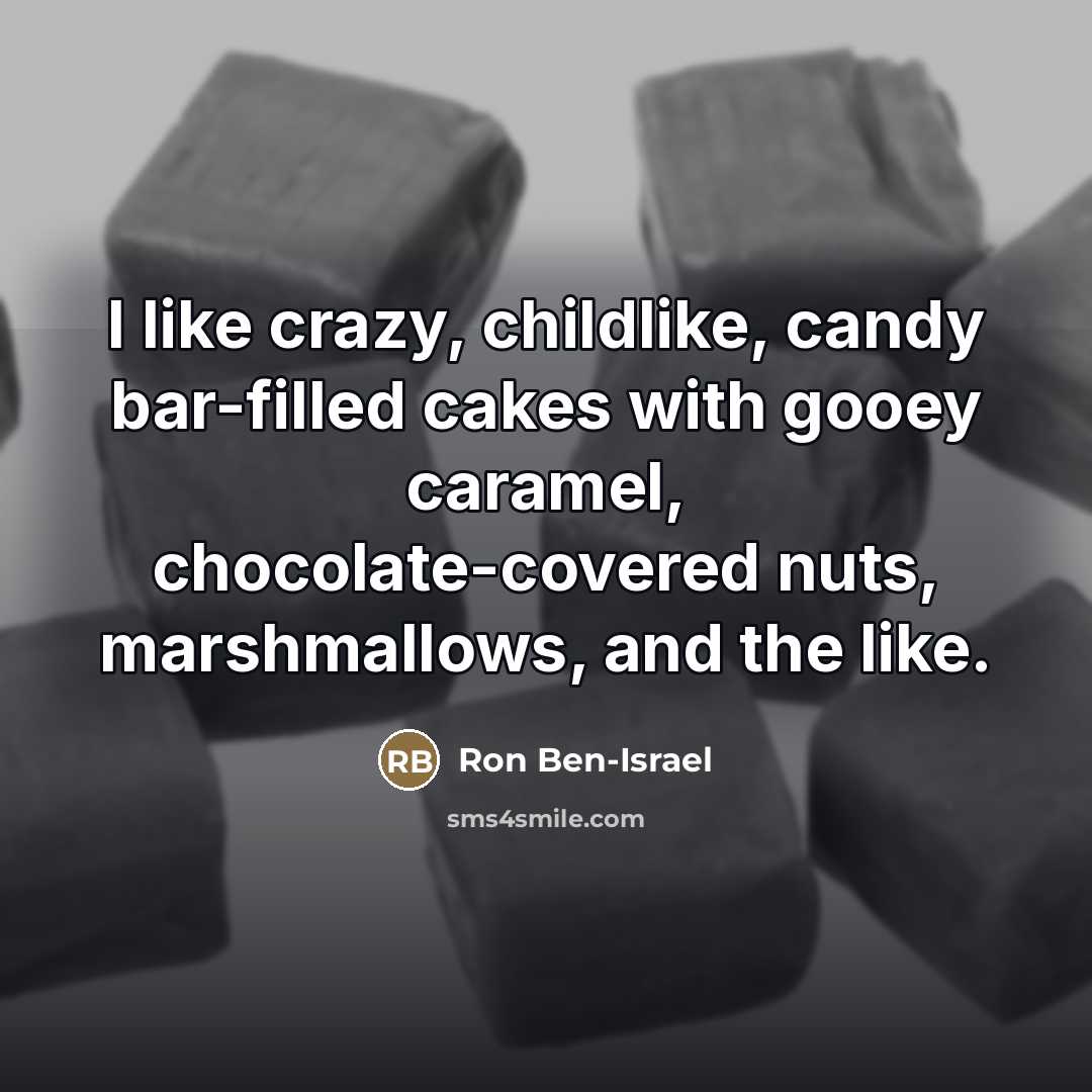 “I like crazy, childlike, candy bar-filled cakes with gooey caramel,…” quote by Ron Ben-Israel