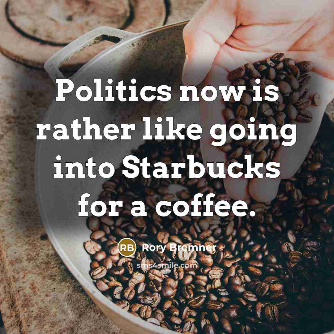 “Politics now is rather like going into Starbucks for a…” quote by Rory Bremner