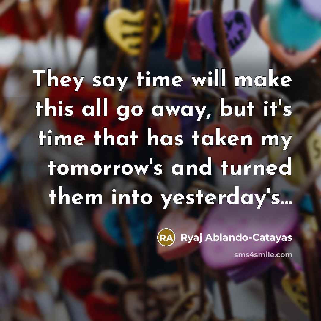 “They say time will make this all go away, but…” quote by Ryaj Ablando-Catayas